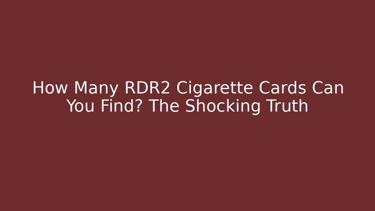 How Many RDR2 Cigarette Cards Can You Find? The Shocking Truth - Buddy Program
