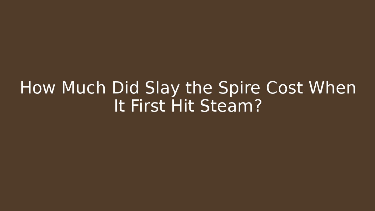 How Much Did Slay the Spire Cost When It First Hit Steam?