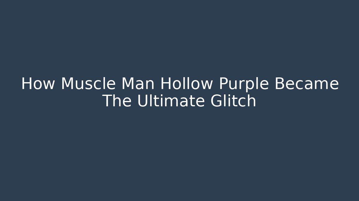 How Muscle Man Hollow Purple Became The Ultimate Glitch