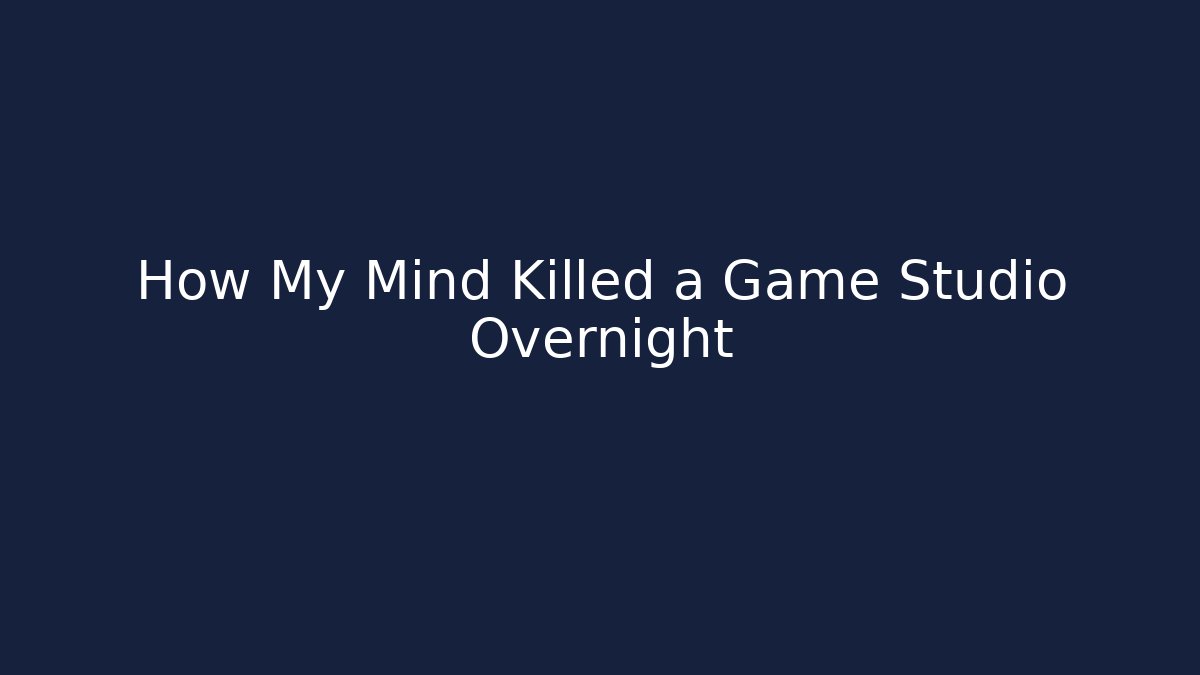 How My Mind Killed a Game Studio Overnight