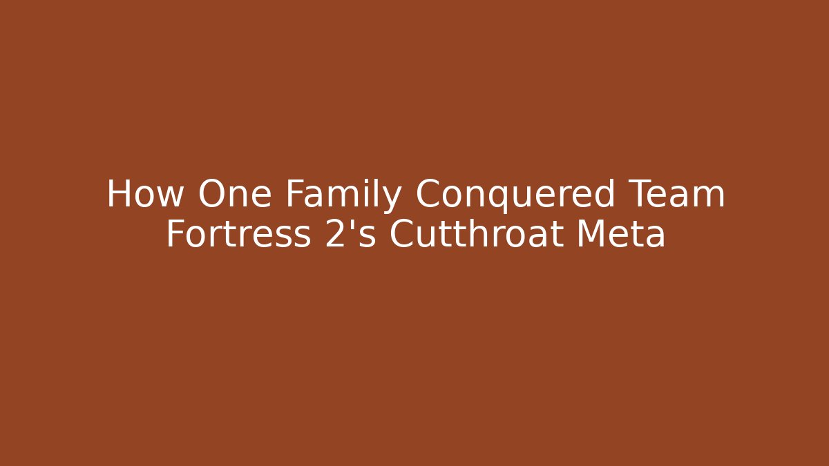 How One Family Conquered Team Fortress 2's Cutthroat Meta
