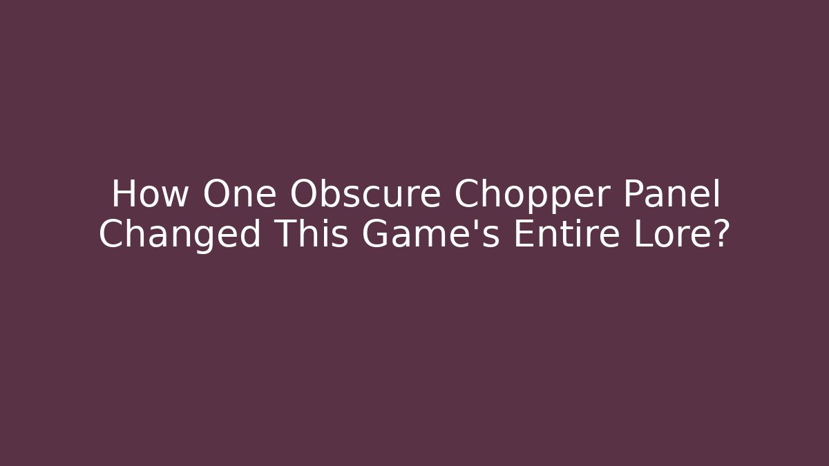 How One Obscure Chopper Panel Changed This Game's Entire Lore?