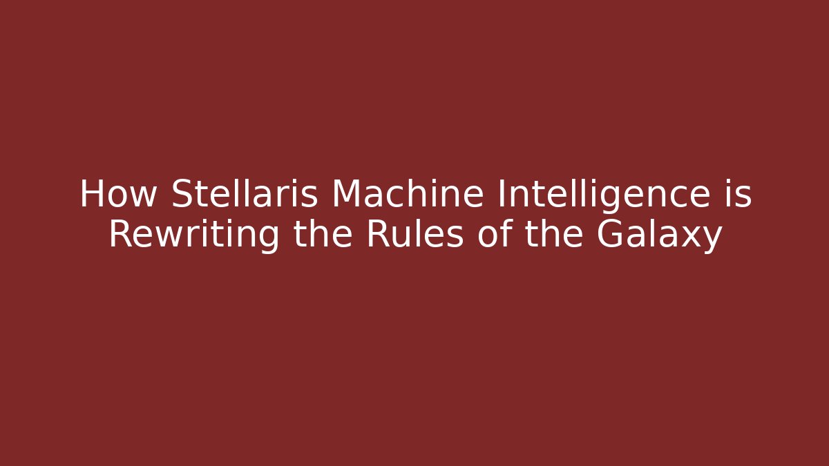 How Stellaris Machine Intelligence is Rewriting the Rules of the Galaxy