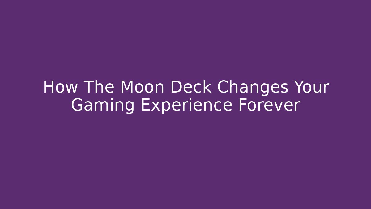 How The Moon Deck Changes Your Gaming Experience Forever