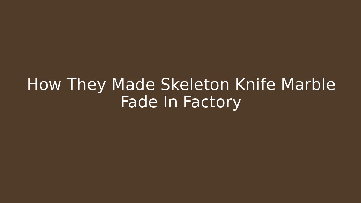How They Made Skeleton Knife Marble Fade In Factory - Buddy Program