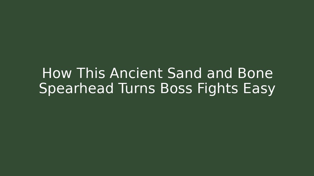 How This Ancient Sand and Bone Spearhead Turns Boss Fights Easy