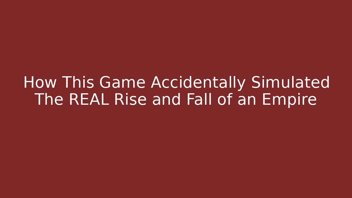How This Game Accidentally Simulated The REAL Rise and Fall of an Empire
