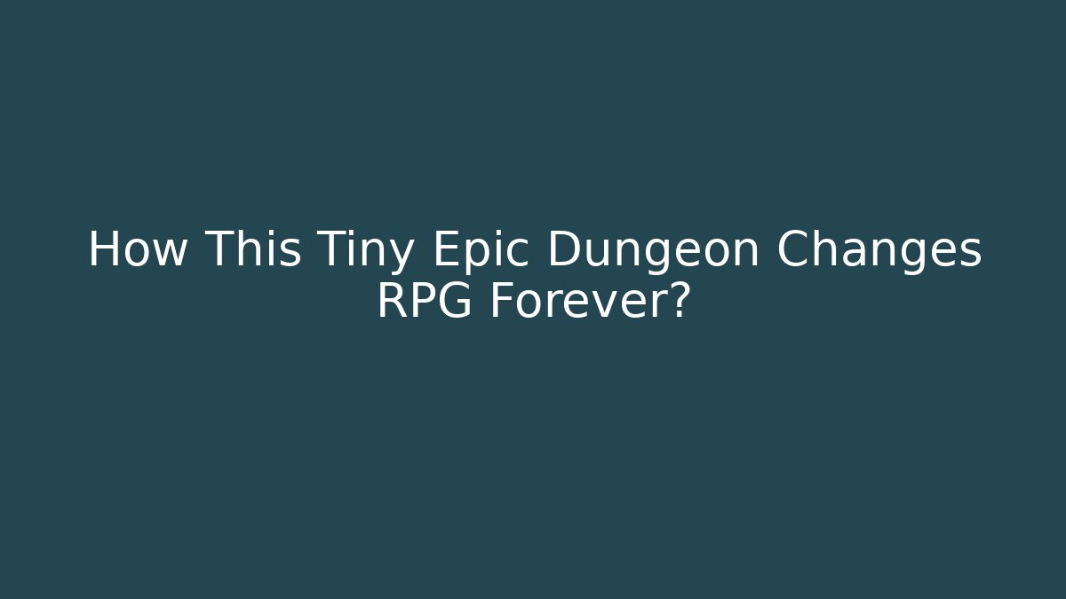 How This Tiny Epic Dungeon Changes RPG Forever?