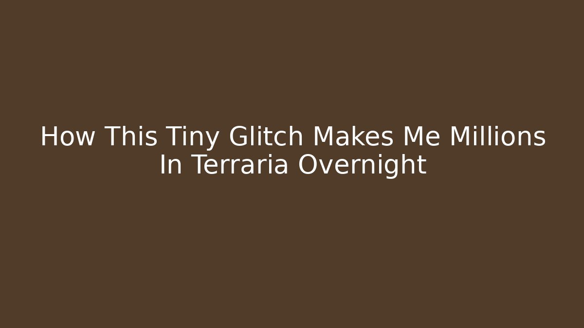 How This Tiny Glitch Makes Me Millions In Terraria Overnight