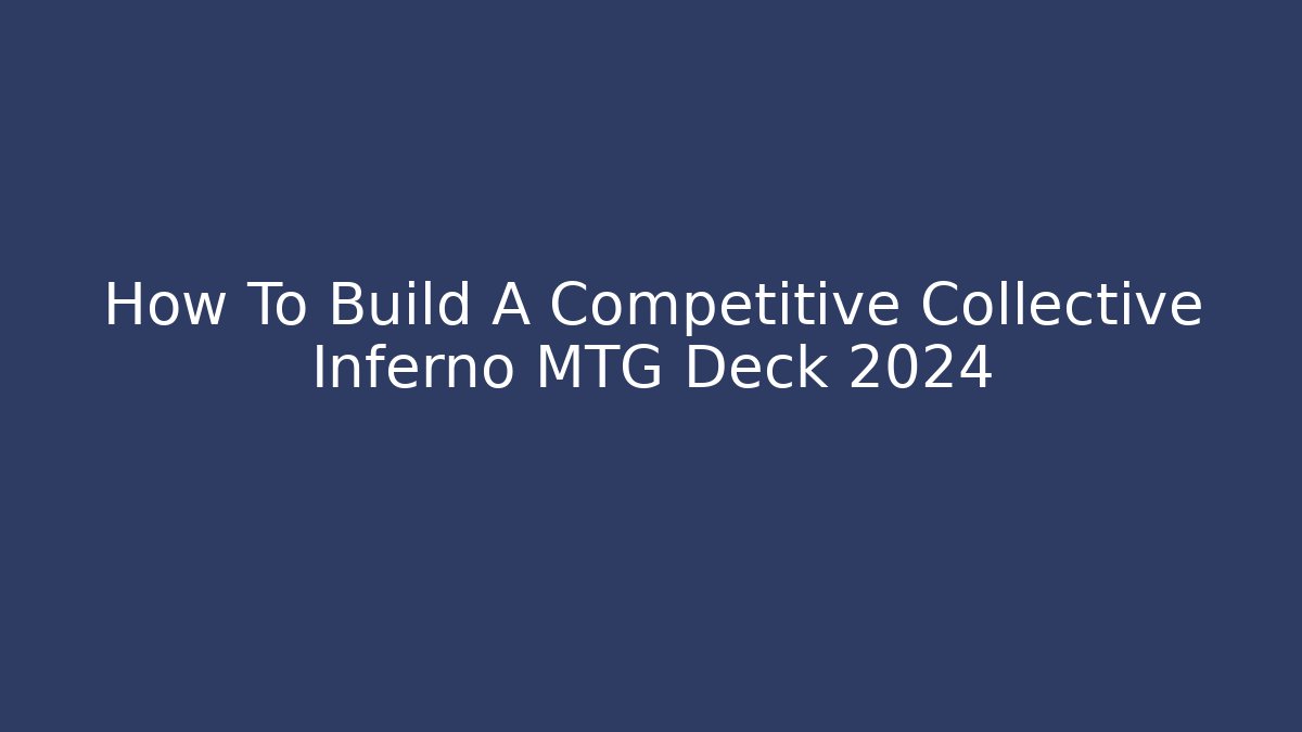 How To Build A Competitive Collective Inferno MTG Deck 2024