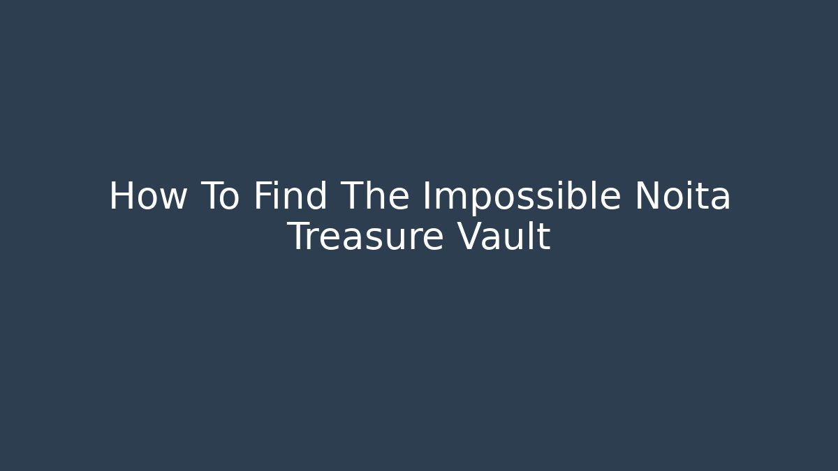 How To Find The Impossible Noita Treasure Vault