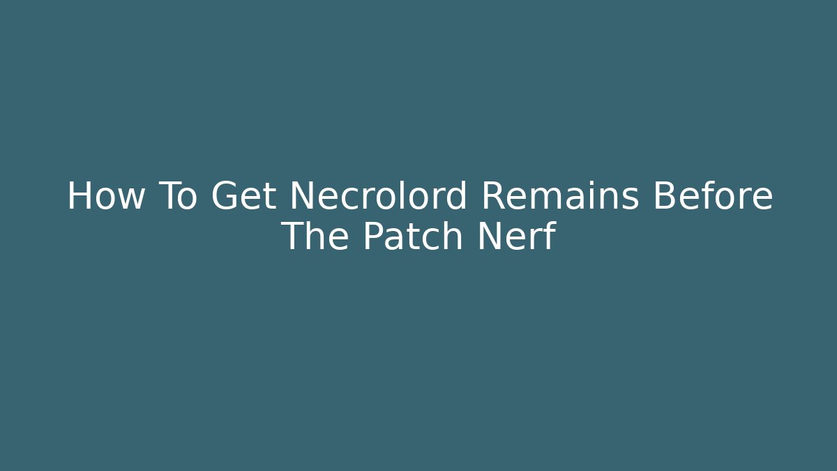 How To Get Necrolord Remains Before The Patch Nerf