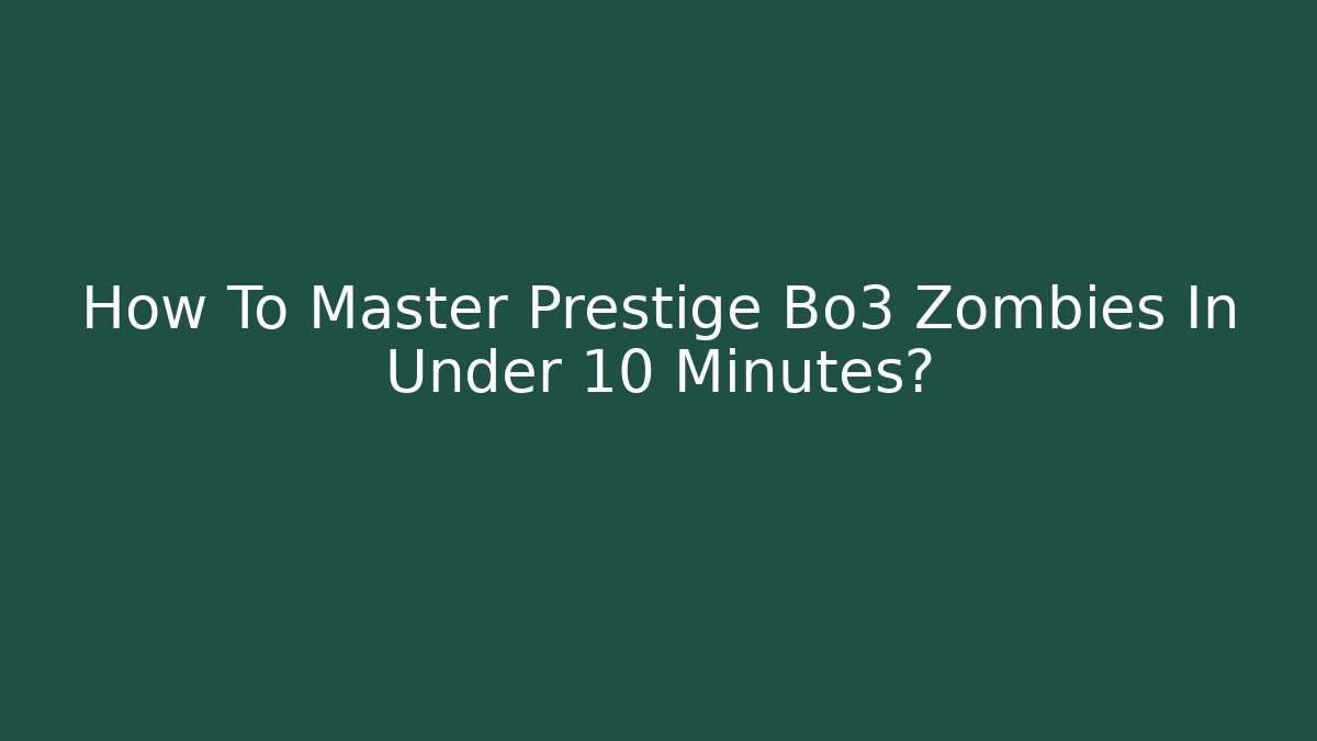 How To Master Prestige Bo3 Zombies In Under 10 Minutes?