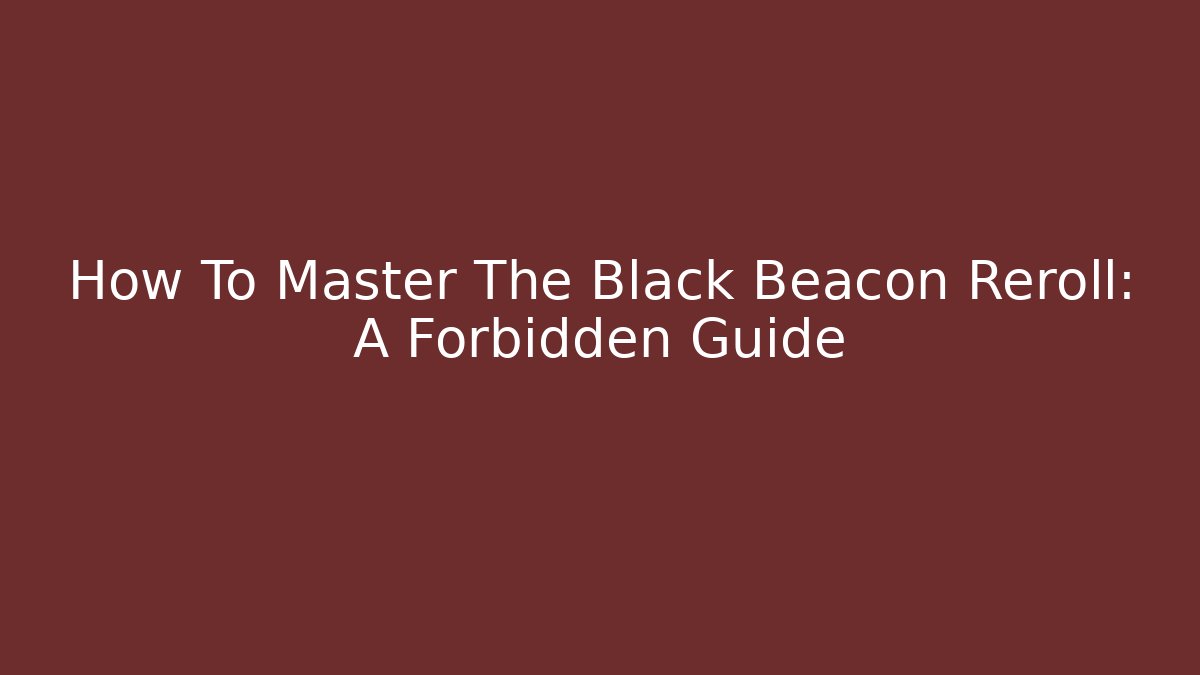 How To Master The Black Beacon Reroll: A Forbidden Guide - Buddy Program