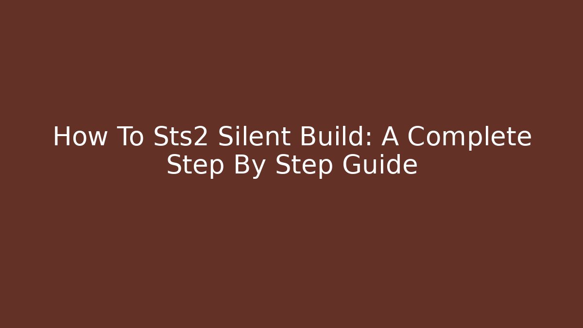 How To Sts2 Silent Build: A Complete Step By Step Guide