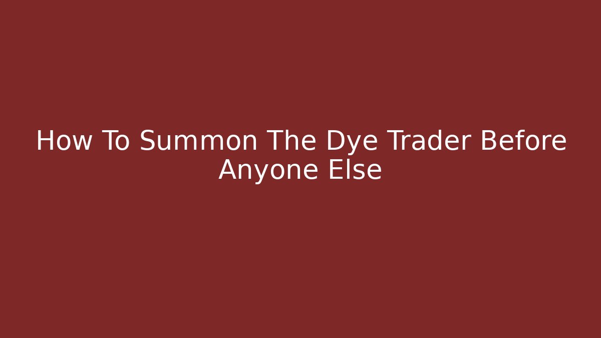 How To Summon The Dye Trader Before Anyone Else