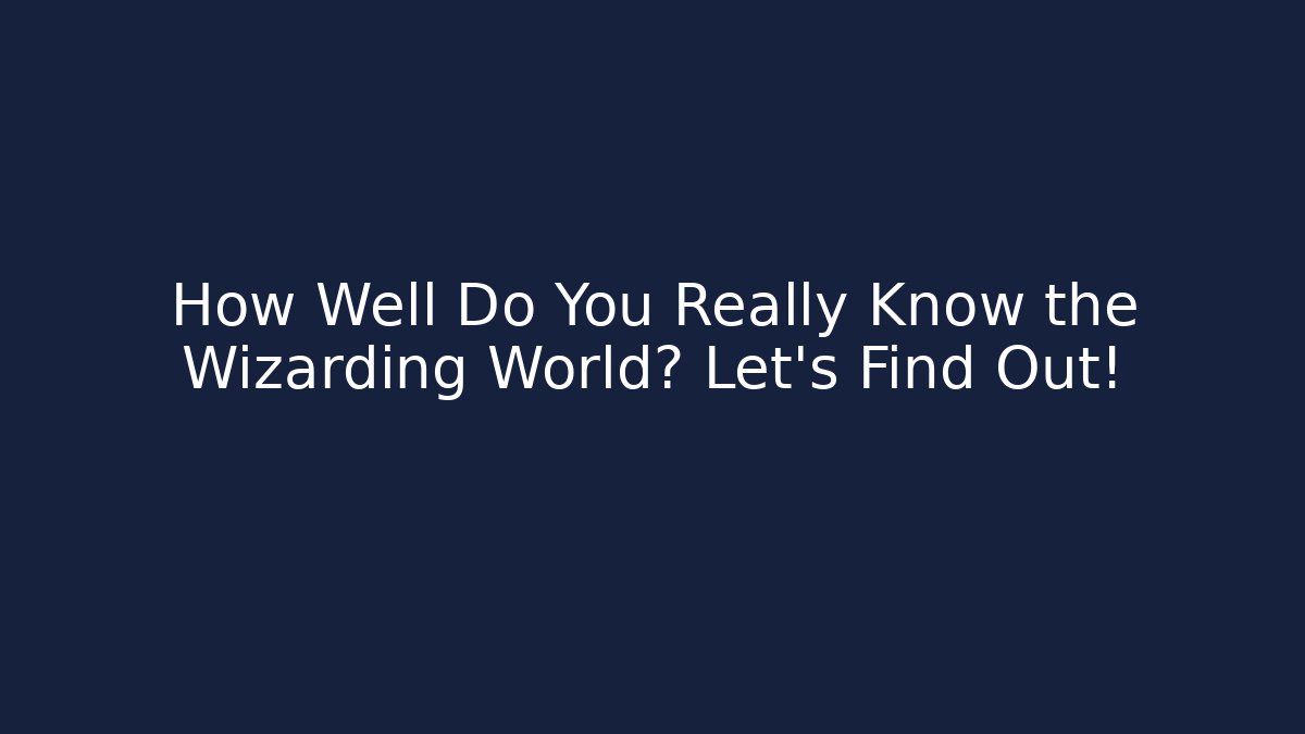 How Well Do You Really Know the Wizarding World? Let's Find Out! - Buddy Program