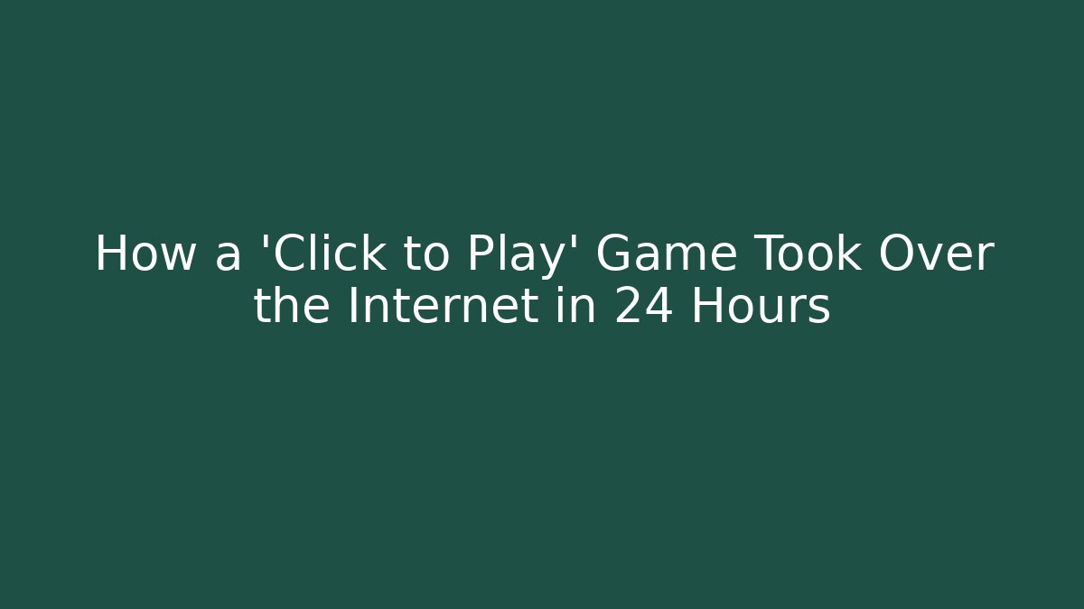 How a 'Click to Play' Game Took Over the Internet in 24 Hours