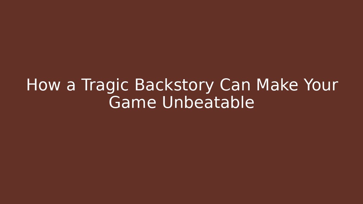 How a Tragic Backstory Can Make Your Game Unbeatable