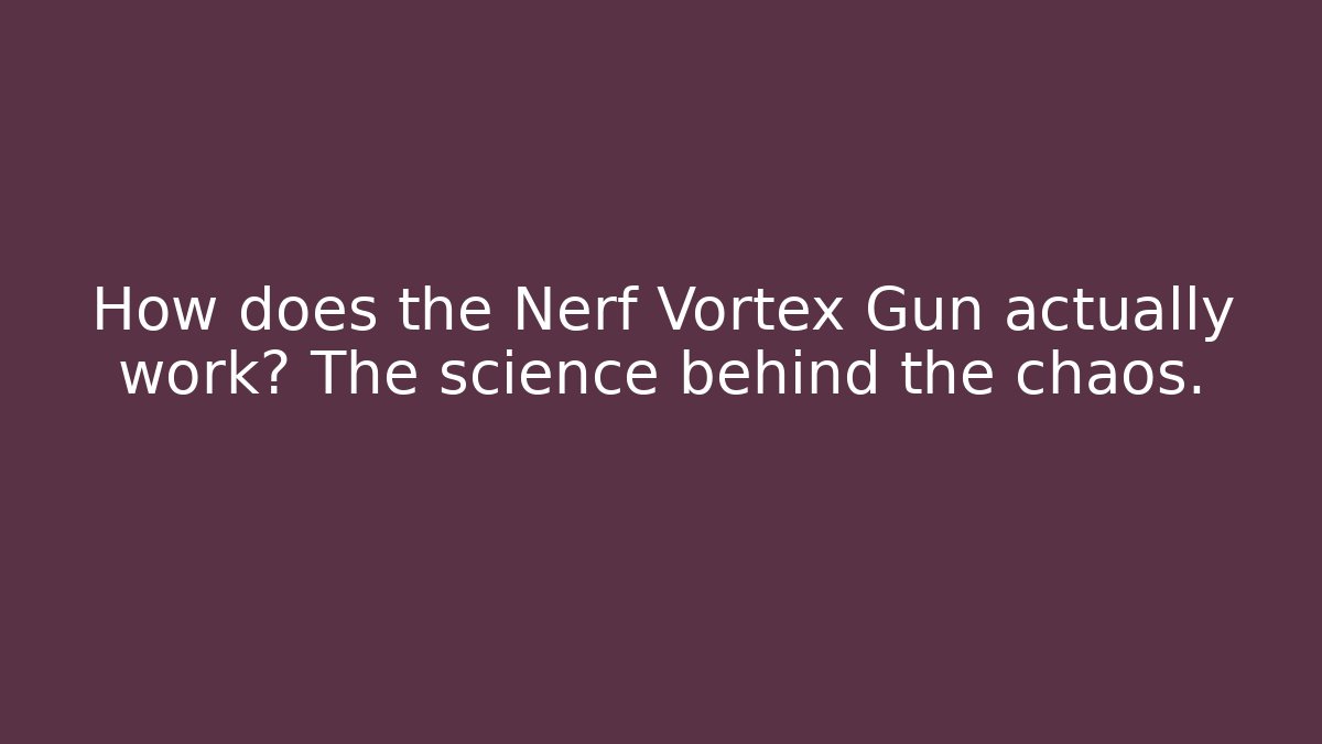 How does the Nerf Vortex Gun actually work? The science behind the chaos.