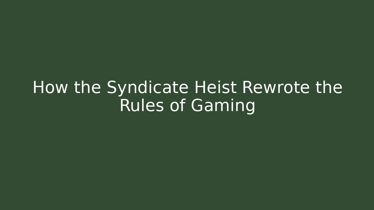 How the Syndicate Heist Rewrote the Rules of Gaming