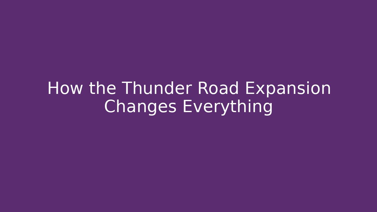 How the Thunder Road Expansion Changes Everything
