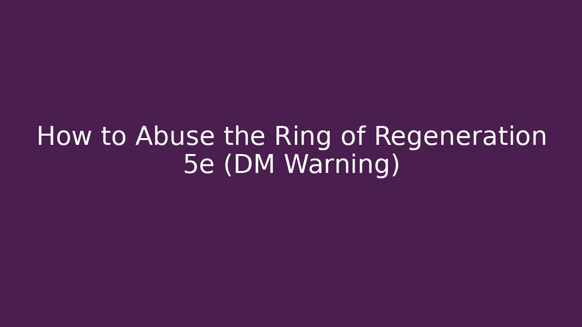 How to Abuse the Ring of Regeneration 5e (DM Warning)