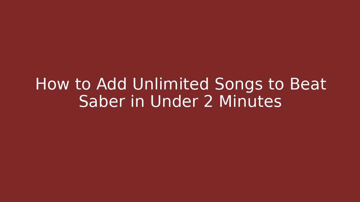 How to Add Unlimited Songs to Beat Saber in Under 2 Minutes