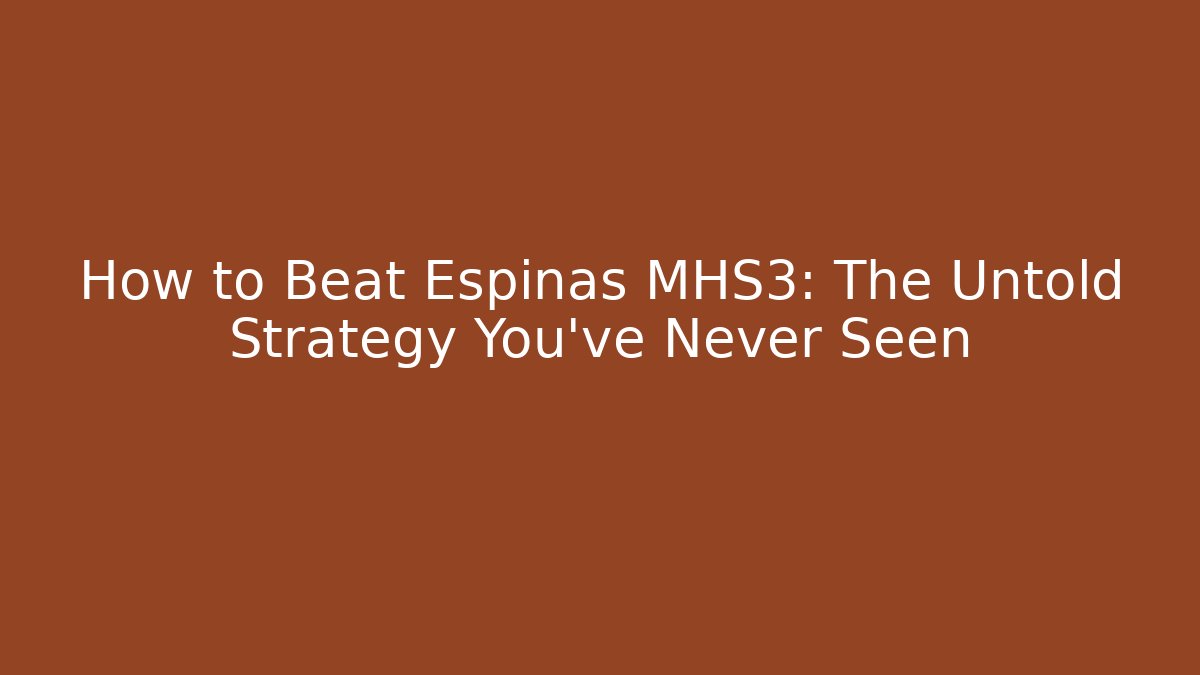 How to Beat Espinas MHS3: The Untold Strategy You’ve Never Seen