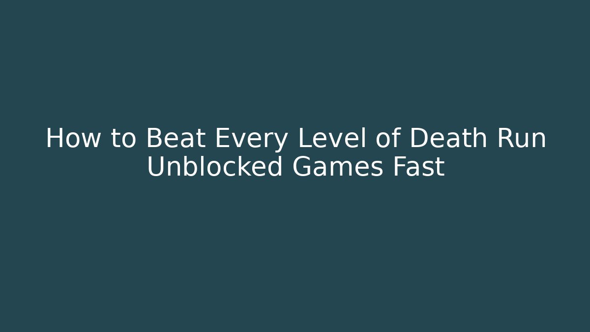 How to Beat Every Level of Death Run Unblocked Games Fast