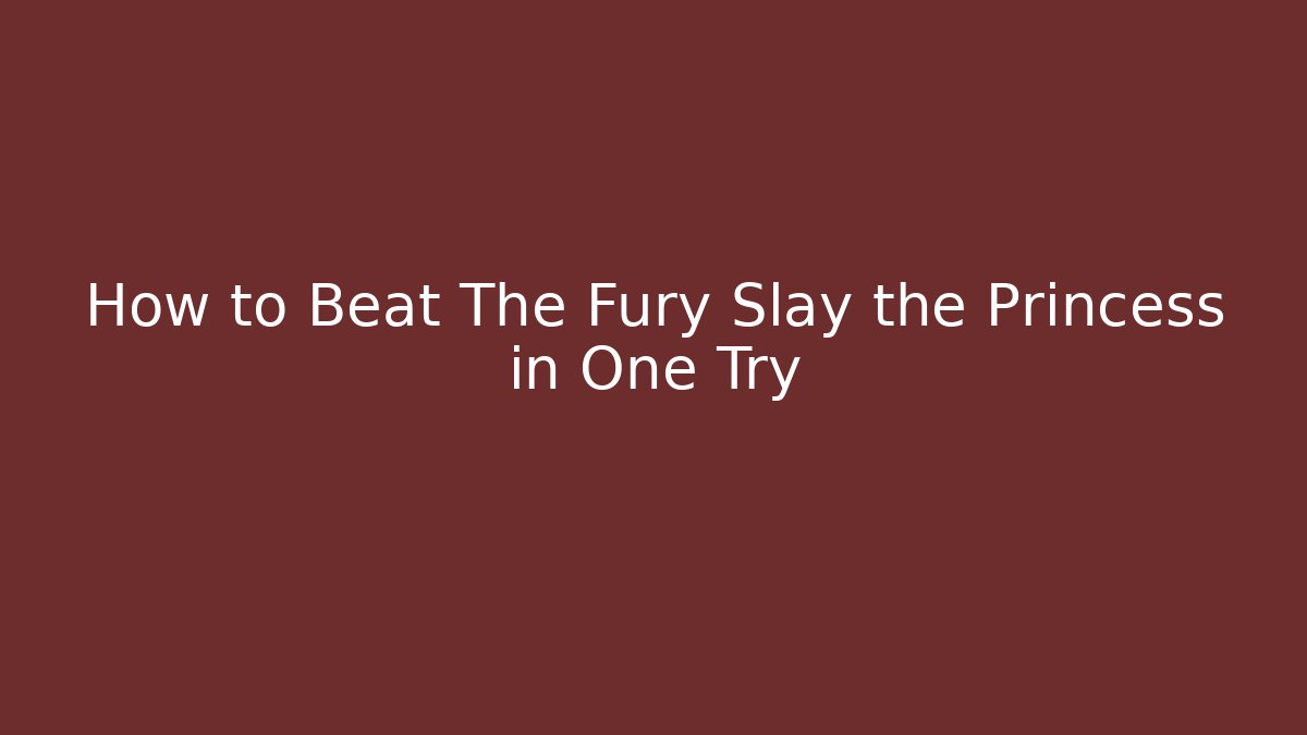 How to Beat The Fury Slay the Princess in One Try