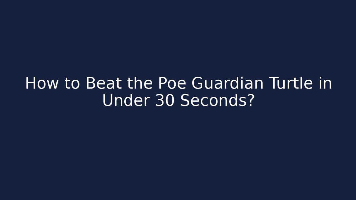 How to Beat the Poe Guardian Turtle in Under 30 Seconds?