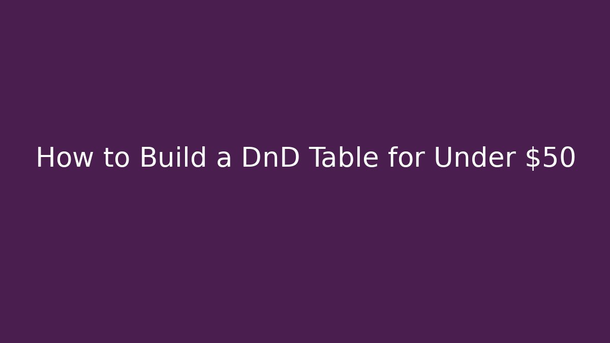 How to Build a DnD Table for Under $50 - Buddy Program