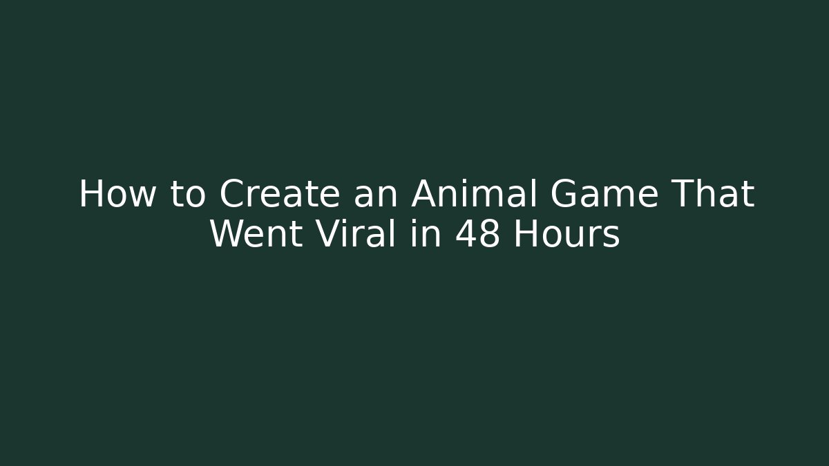 How to Create an Animal Game That Went Viral in 48 Hours