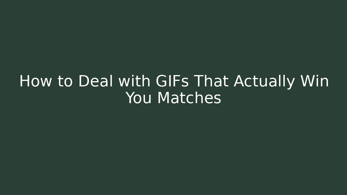 How to Deal with GIFs That Actually Win You Matches