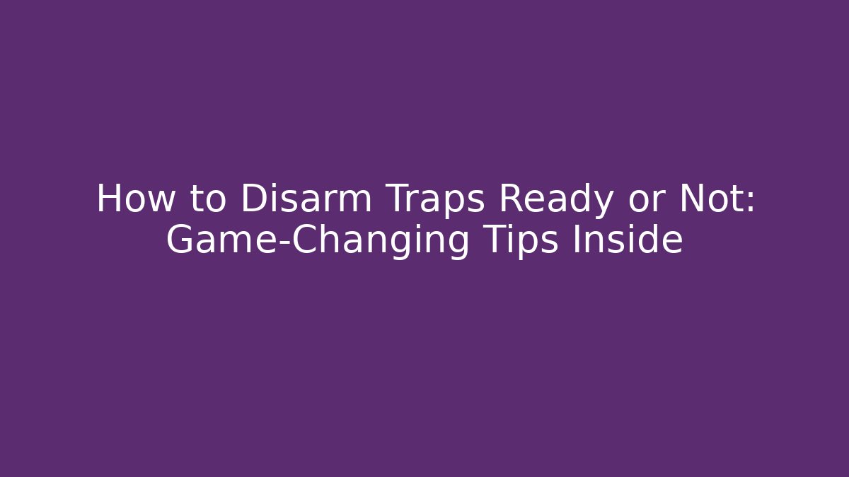 How to Disarm Traps Ready or Not: Game-Changing Tips Inside - Buddy Program