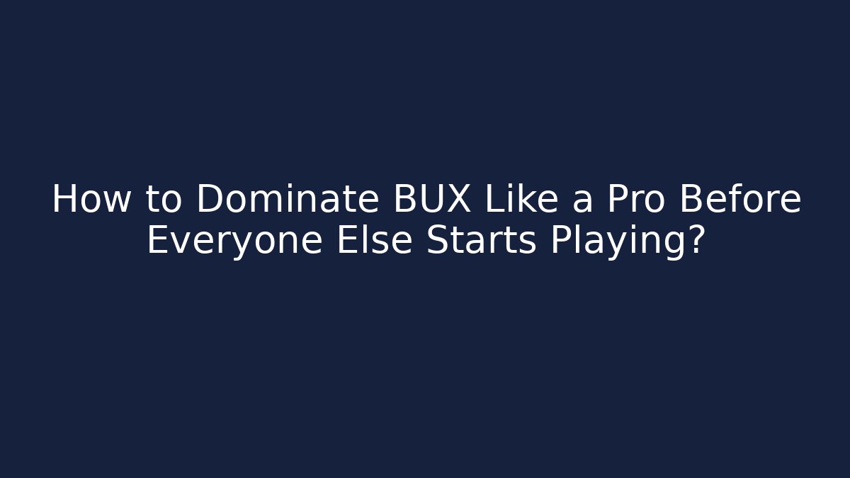 How to Dominate BUX Like a Pro Before Everyone Else Starts Playing?