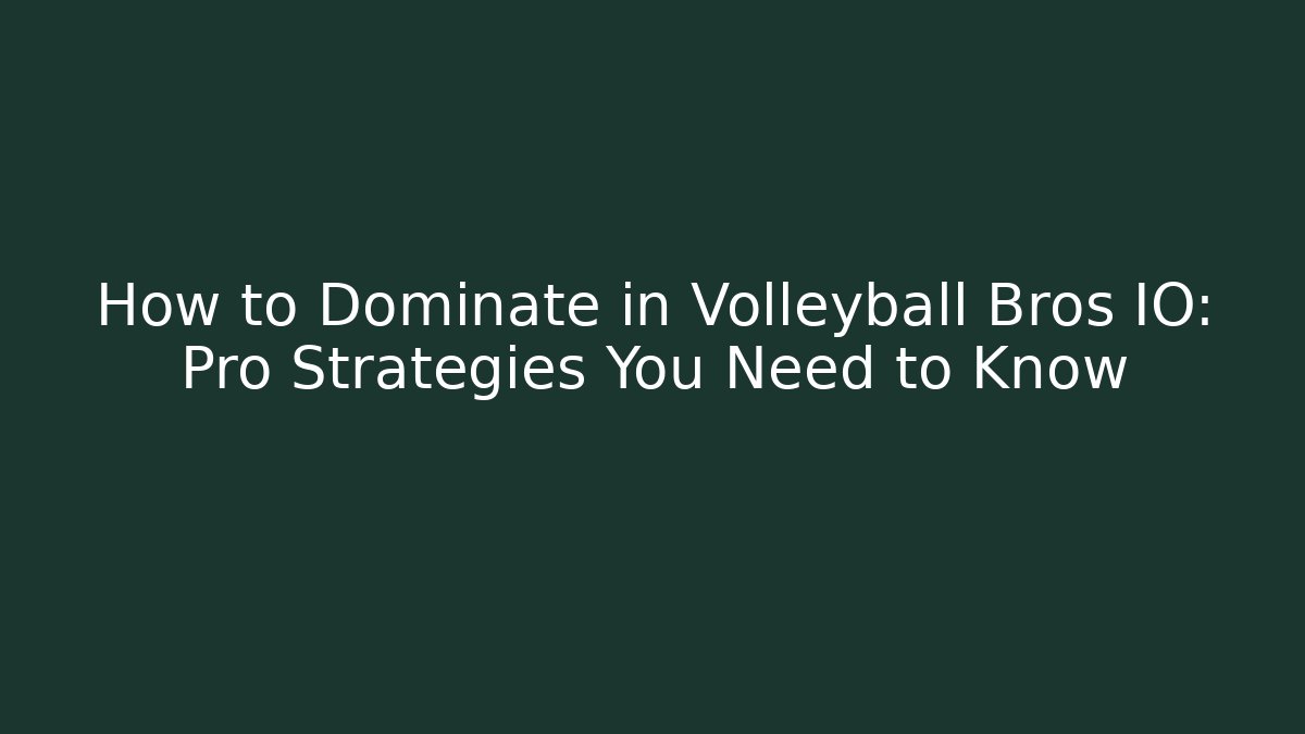 How to Dominate in Volleyball Bros IO: Pro Strategies You Need to Know