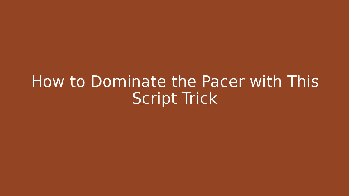 How to Dominate the Pacer with This Script Trick