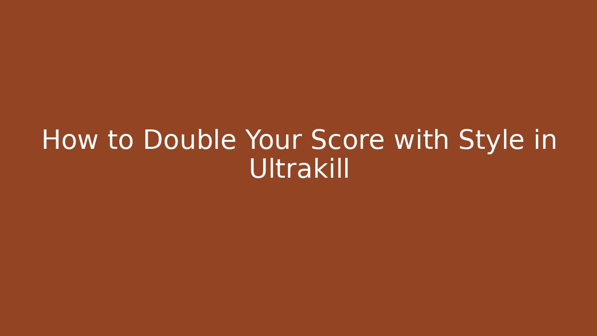 How to Double Your Score with Style in Ultrakill