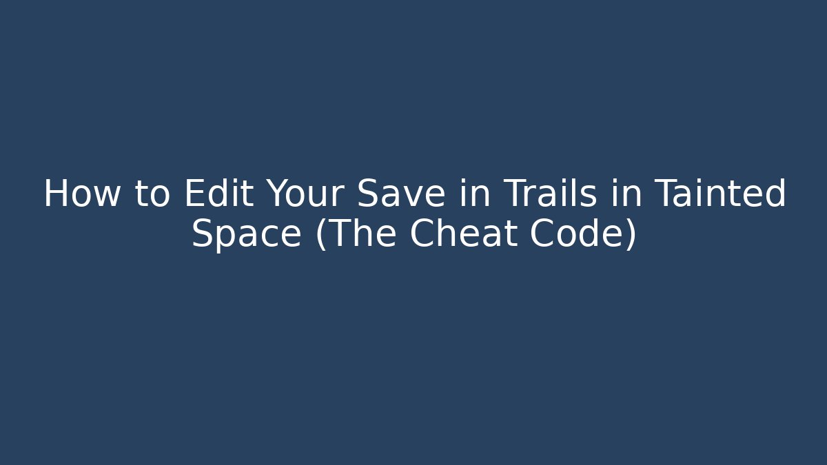 How to Edit Your Save in Trails in Tainted Space (The Cheat Code)