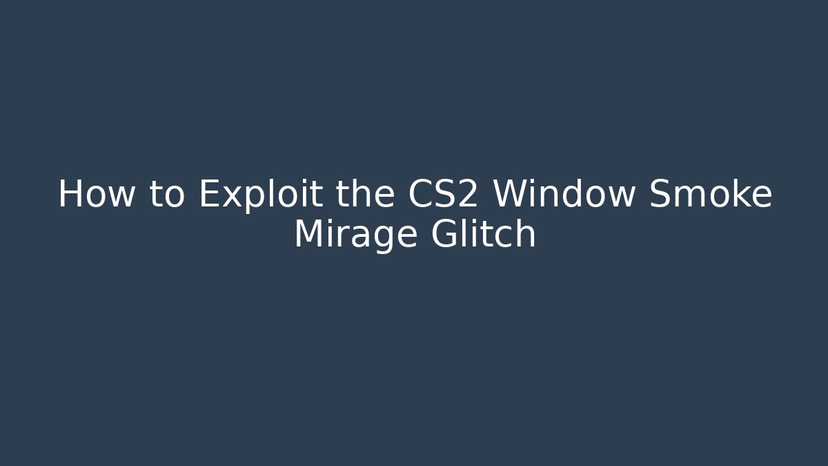 How to Exploit the CS2 Window Smoke Mirage Glitch