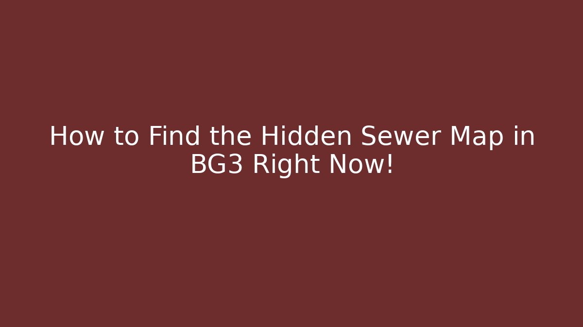 How to Find the Hidden Sewer Map in BG3 Right Now!
