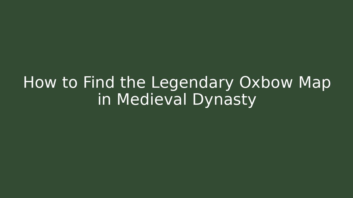 How to Find the Legendary Oxbow Map in Medieval Dynasty - Buddy Program