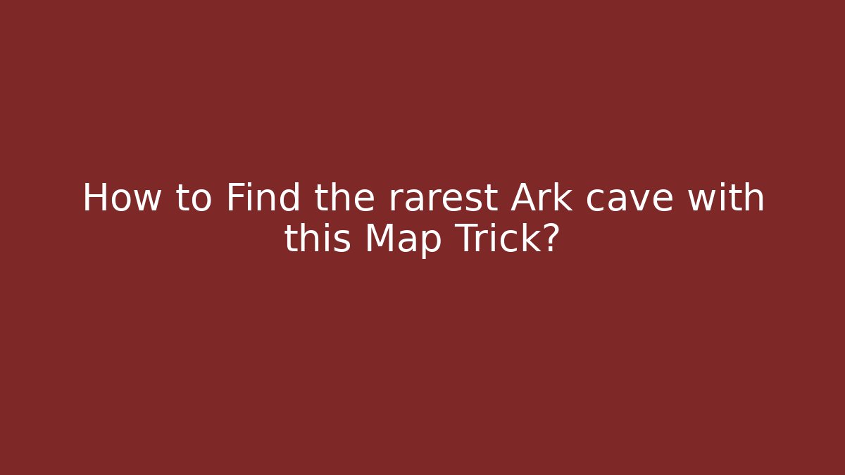 How to Find the rarest Ark cave with this Map Trick?