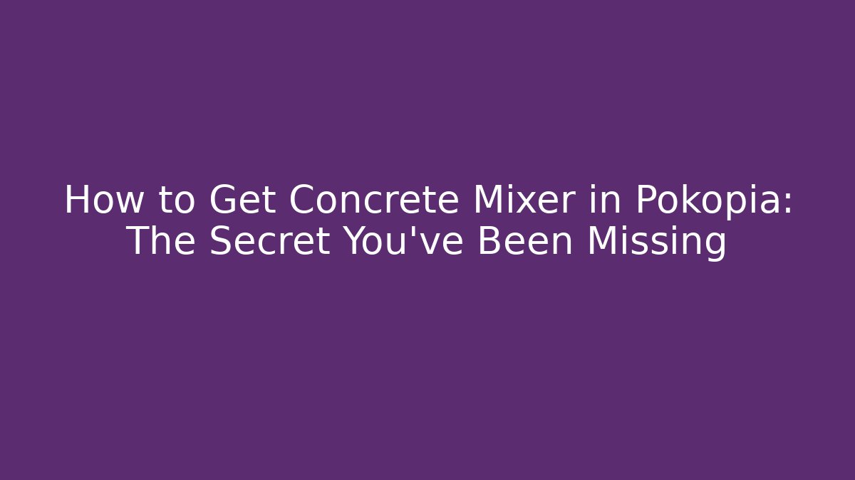 How to Get Concrete Mixer in Pokopia: The Secret You’ve Been Missing