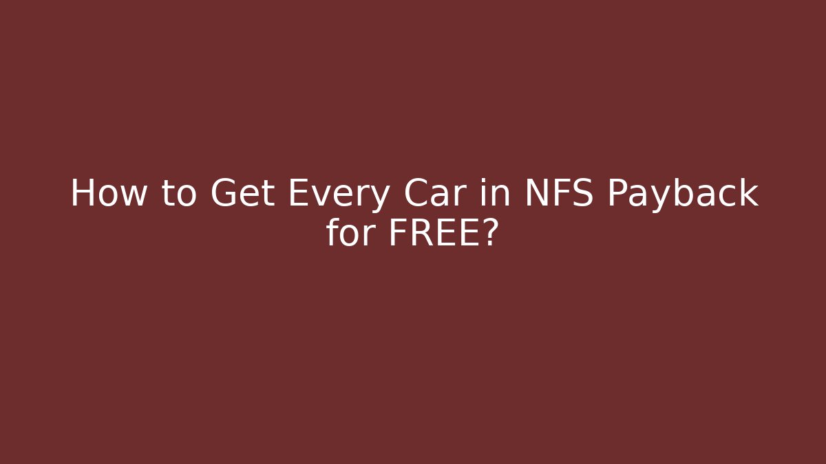 How to Get Every Car in NFS Payback for FREE?