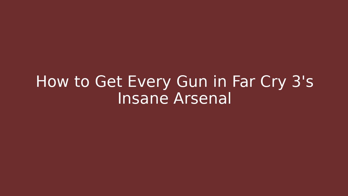 How to Get Every Gun in Far Cry 3's Insane Arsenal