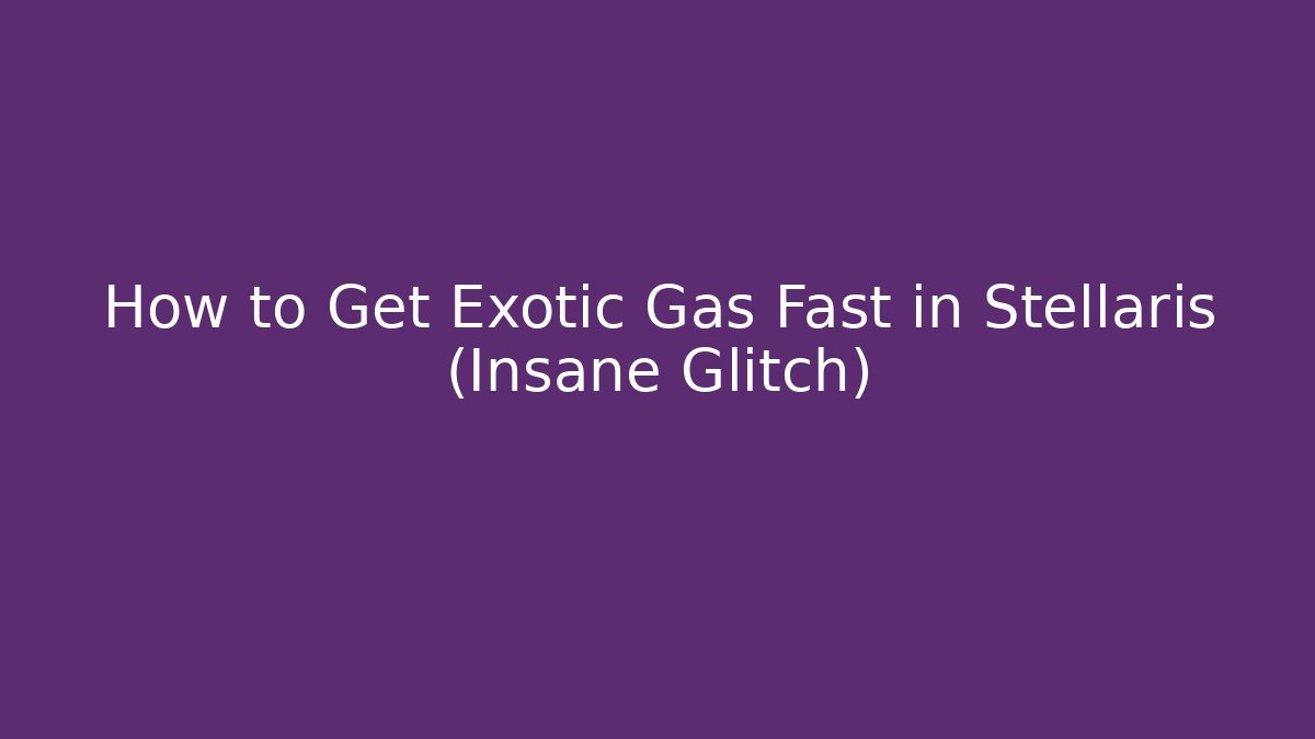 How to Get Exotic Gas Fast in Stellaris (Insane Glitch)
