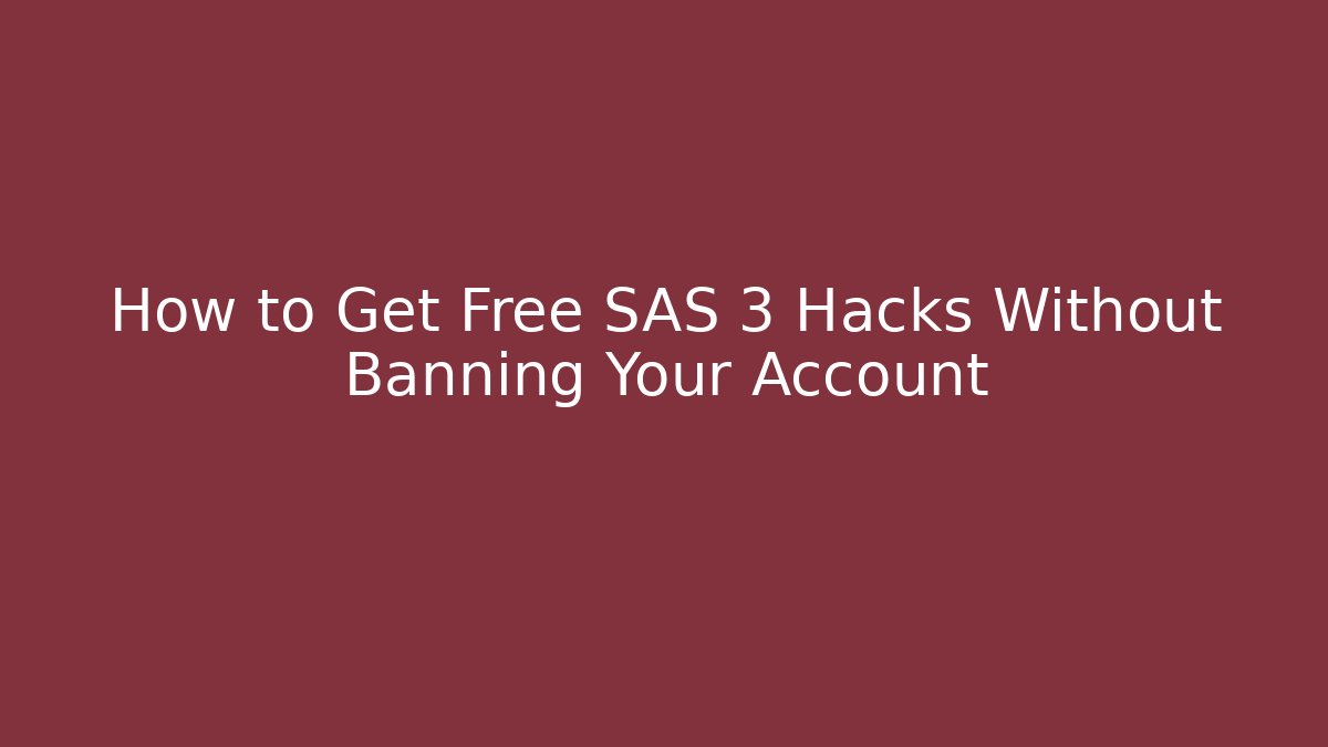How to Get Free SAS 3 Hacks Without Banning Your Account
